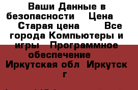 Ваши Данные в безопасности  › Цена ­ 1 › Старая цена ­ 1 - Все города Компьютеры и игры » Программное обеспечение   . Иркутская обл.,Иркутск г.